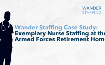 Wander Staffing Case Study: Exemplary Nurse Staffing at the Armed Forces Retirement Home